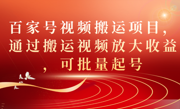 百家号视频搬运项目，通过搬运视频放大收益，可批量起号-科景网创