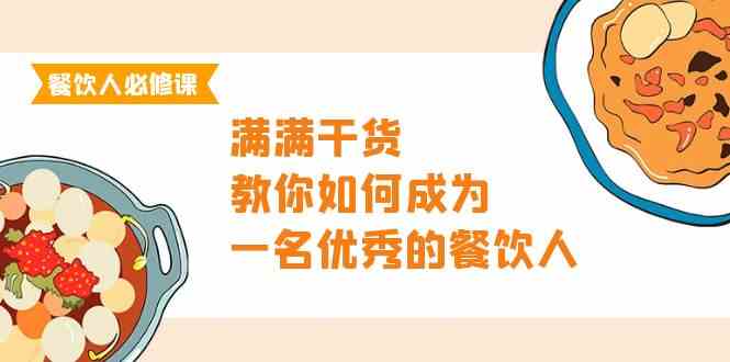 餐饮人必修课，满满干货，教你如何成为一名优秀的餐饮人（47节课）-科景网创