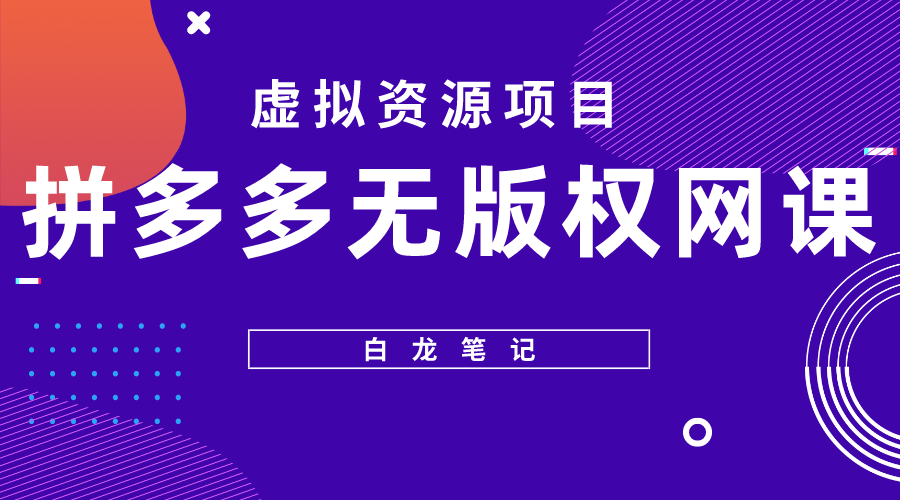 【白龙笔记】拼多多无版权网课项目，月入5000的长期项目，玩法详细拆解-科景网创