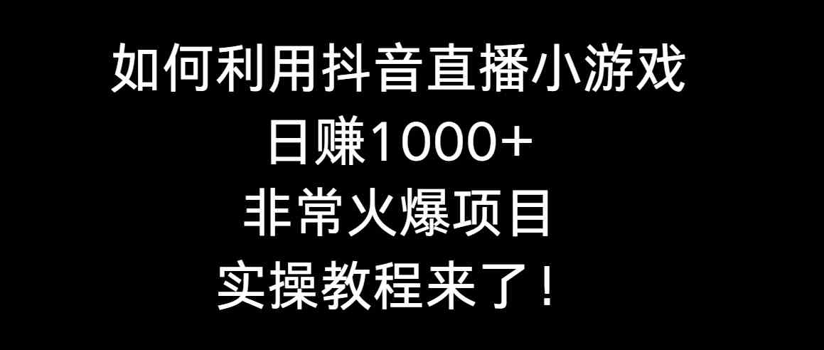 如何利用抖音直播小游戏日赚1000+，非常火爆项目，实操教程来了！-科景网创