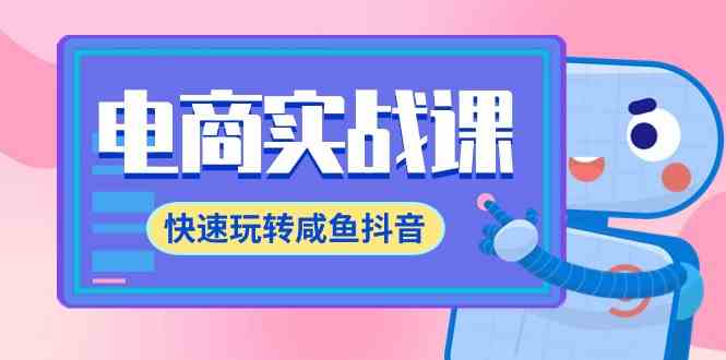 电商实战课，快速玩转咸鱼抖音，全体系全流程精细化咸鱼电商运营-71节课-科景网创