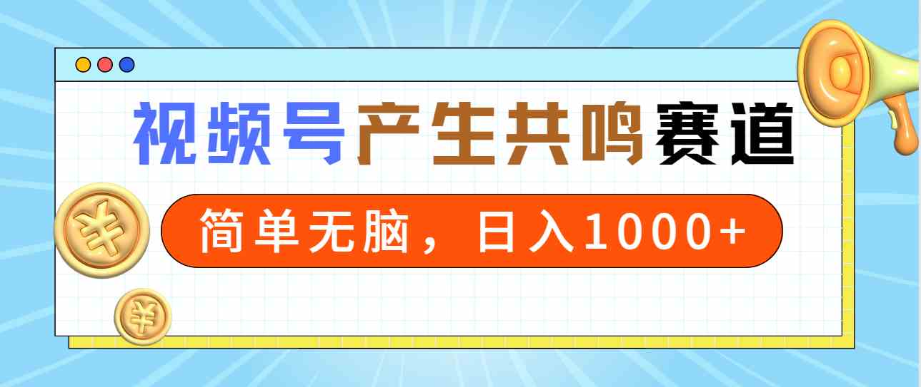 2024年视频号，产生共鸣赛道，简单无脑，一分钟一条视频，日入1000+-科景网创