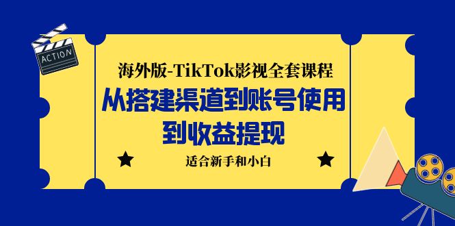 海外版-TikTok影视全套课程：从搭建渠道到账号使用到收益提现 小白可操作-科景网创