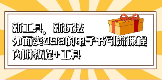 新工具，新玩法！外面卖498的电子书引流课程，内附教程+工具-科景网创