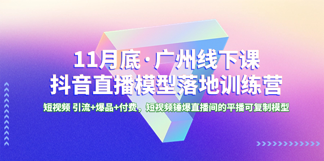 11月底·广州线下课抖音直播模型落地-特训营，短视频 引流+爆品+付费，短..-科景网创