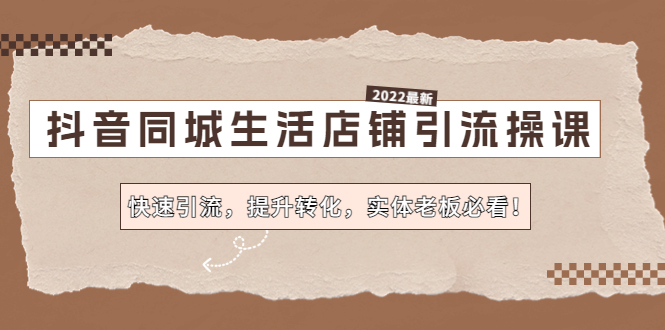 抖音同城生活店铺引流操课：快速引流，提升转化，实体老板必看！-科景网创