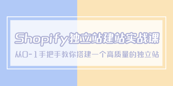Shopify独立站/建站实战课，从0-1手把手教你搭建一个高质量的独立站-科景网创