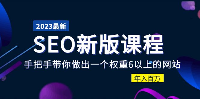 2023某大佬收费SEO新版课程：手把手带你做出一个权重6以上的网站，年入百万-科景网创