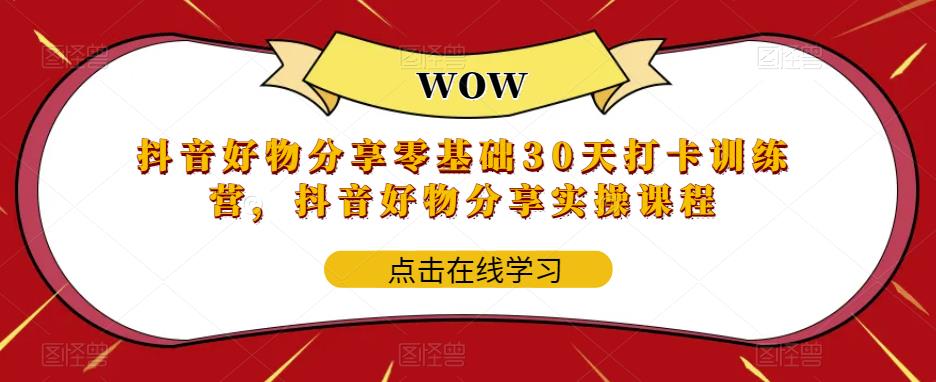 抖音好物分享0基础30天-打卡特训营，抖音好物分享实操课程-科景网创