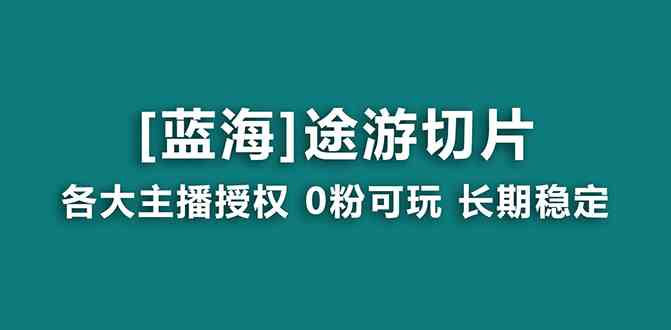 抖音途游切片，龙年第一个蓝海项目，提供授权和素材，长期稳定，月入过万-科景网创