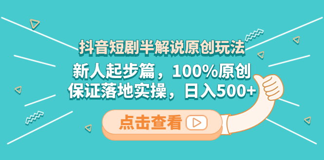 抖音短剧半解说原创玩法，新人起步篇，100%原创，保证落地实操，日入500+-科景网创