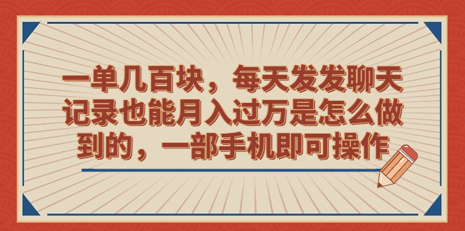 一单几百块，每天发发聊天记录也能月入过万是怎么做到的，一部手机即可操作-科景网创