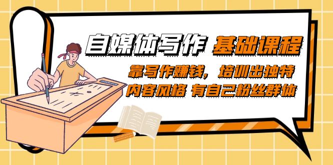 自媒体写作-基础课程：靠写作赚钱，培训出独特内容风格 有自己粉丝群体-科景网创
