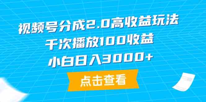 视频号分成2.0高收益玩法，千次播放100收益，小白日入3000+-科景网创