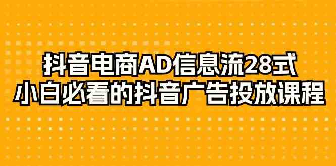 抖音电商-AD信息流 28式，小白必看的抖音广告投放课程-29节-科景网创
