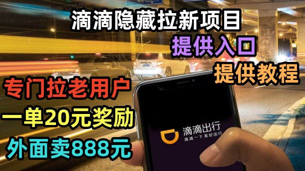 滴滴隐藏拉新项目，专门拉老用户一单20-50元奖励，提供入口和玩法教程-科景网创
