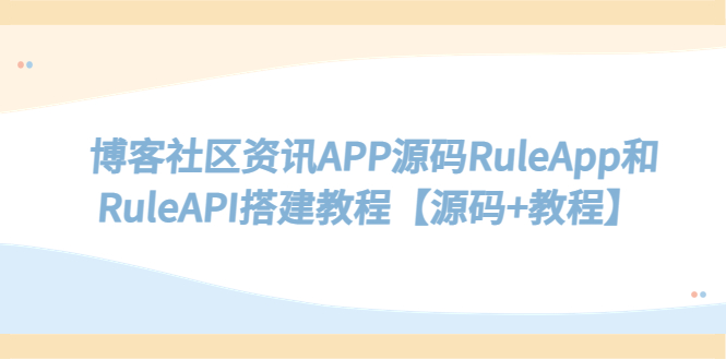 博客社区资讯APP源码RuleApp和RuleAPI搭建教程【源码+教程】-科景网创