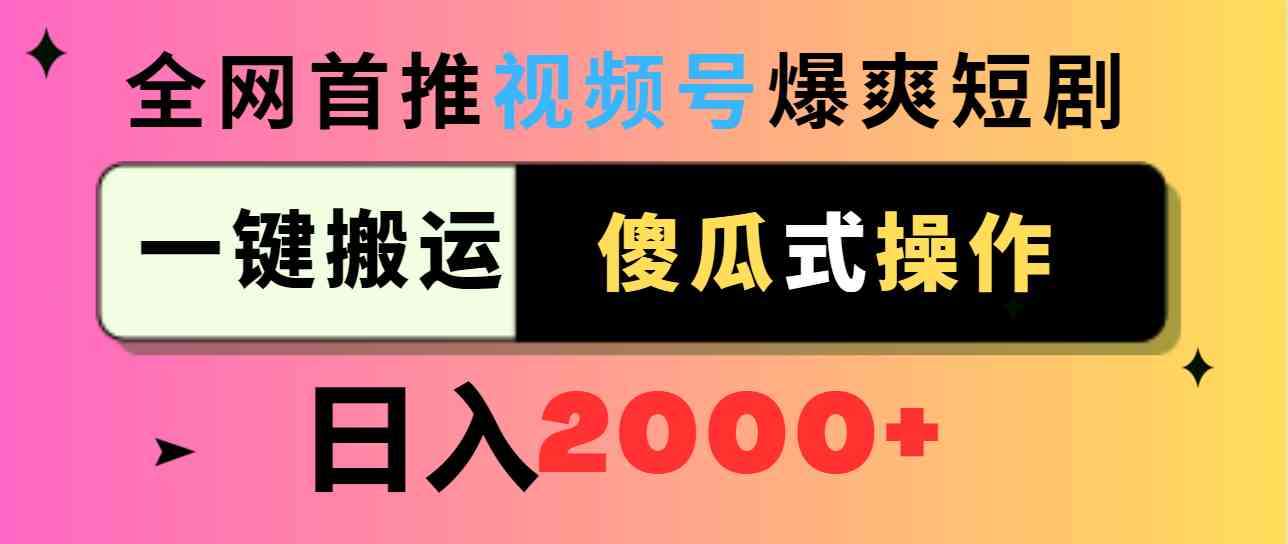 视频号爆爽短剧推广，一键搬运，傻瓜式操作，日入2000+-科景网创