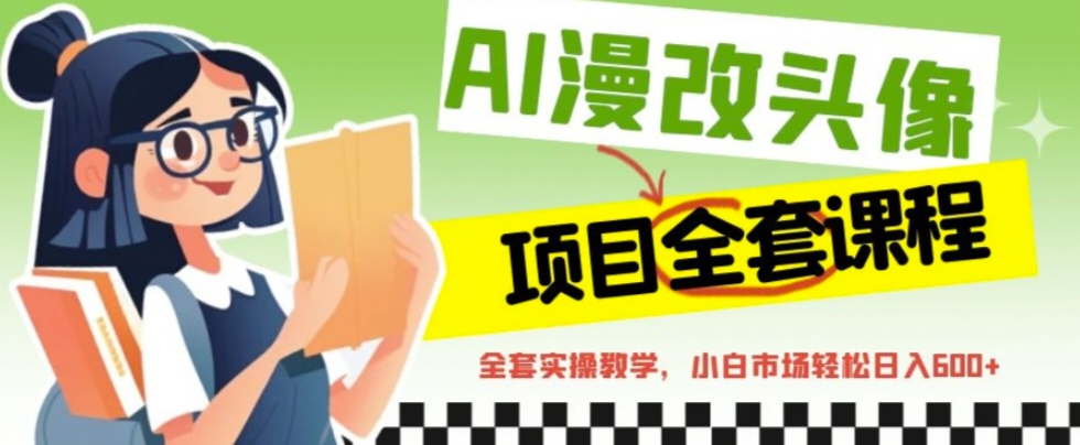 AI漫改头像全套课程，实操变现，小白轻轻松松日入600+-科景网创