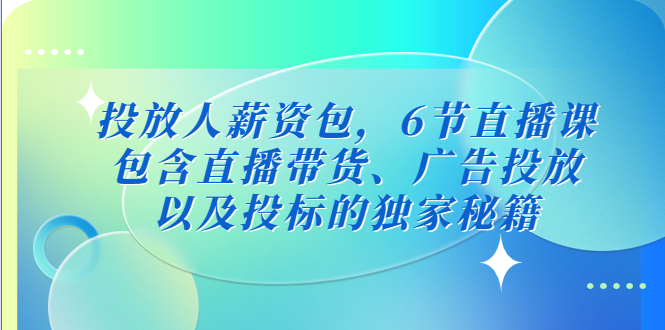 投放人薪资包，6节直播课，包含直播带货、广告投放、以及投标的独家秘籍-科景网创
