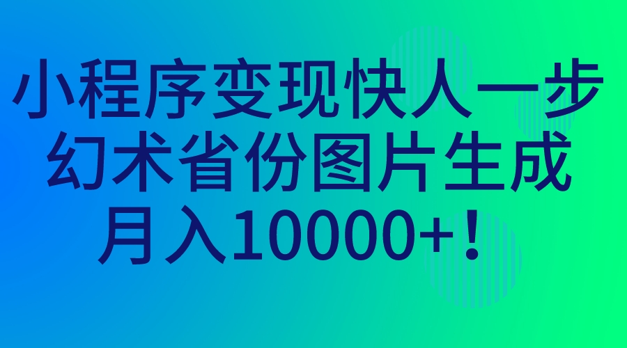 小程序变现快人一步，幻术省份图片生成，月入10000+！-科景网创