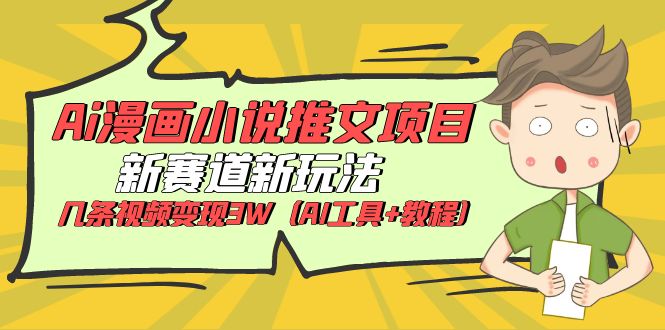 Ai漫画小说推文项目，新赛道新玩法，几条视频变现3W（AI工具+教程）-科景网创