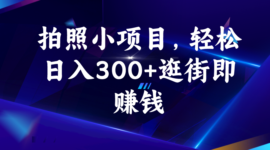 拍照小项目，轻松日入300+逛街即赚钱-科景网创