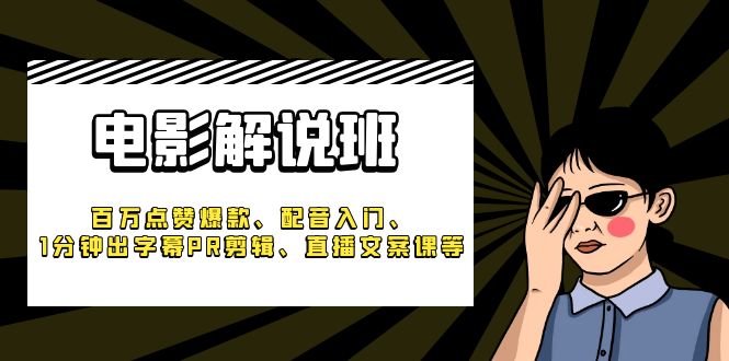 《电影解说班》百万点赞爆款、配音入门、1分钟出字幕PR剪辑、直播文案课等-科景网创