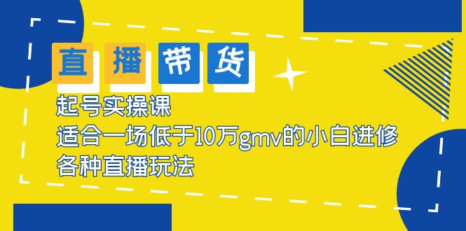 2023直播带货起号实操课，适合一场低于·10万gmv的小白进修 各种直播玩法-科景网创