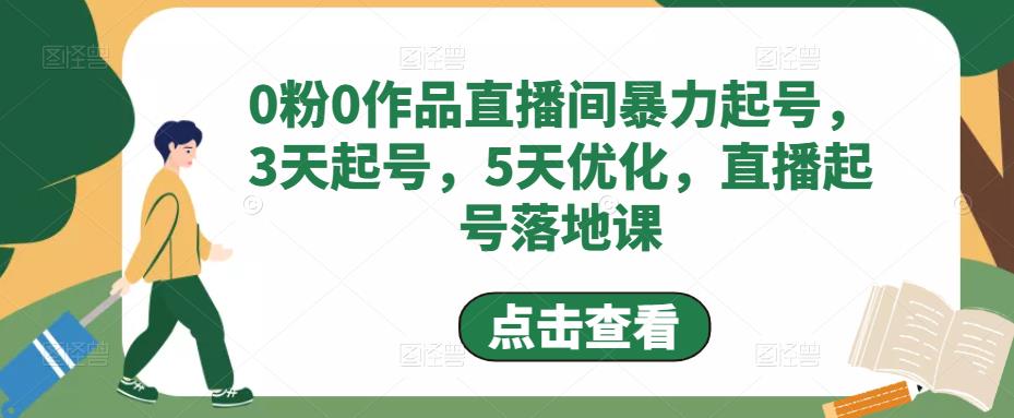0粉0作品直播间暴力起号，3天起号，5天优化，直播起号落地课-科景网创