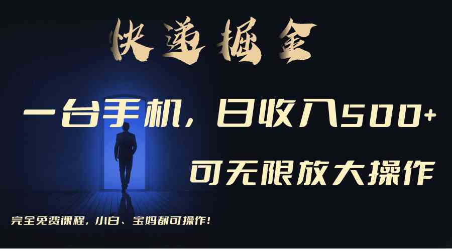 利用快递进行掘金，每天玩玩手机就能日入500+，可无限放大操作-科景网创