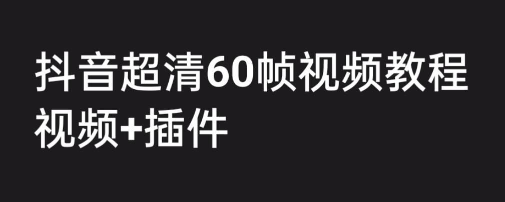 外面收费2300的抖音高清60帧视频教程，学会如何制作视频（教程+插件）-科景网创