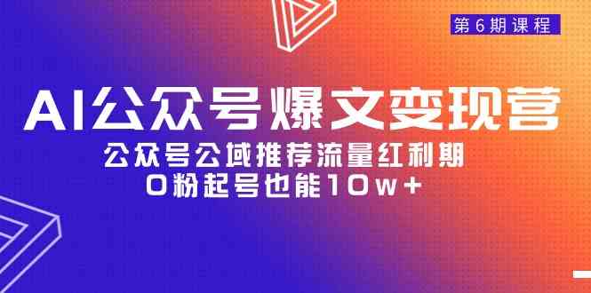 AI公众号爆文-变现营06期，公众号公域推荐流量红利期，0粉起号也能10w+-科景网创