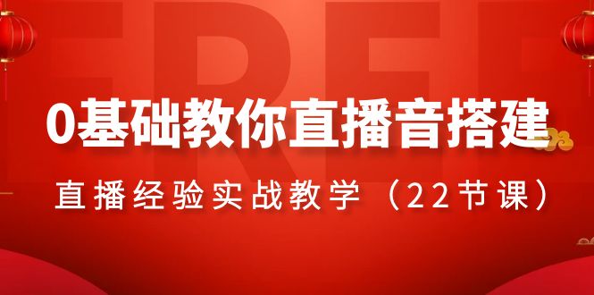 0基础教你直播音搭建系列课程，​直播经验实战教学（22节课）-科景网创