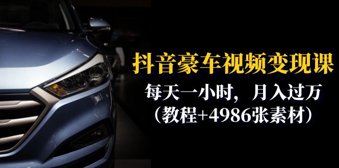 抖音豪车视频变现分享课：每天一小时，月入过万（教程+4986张素材）-科景网创