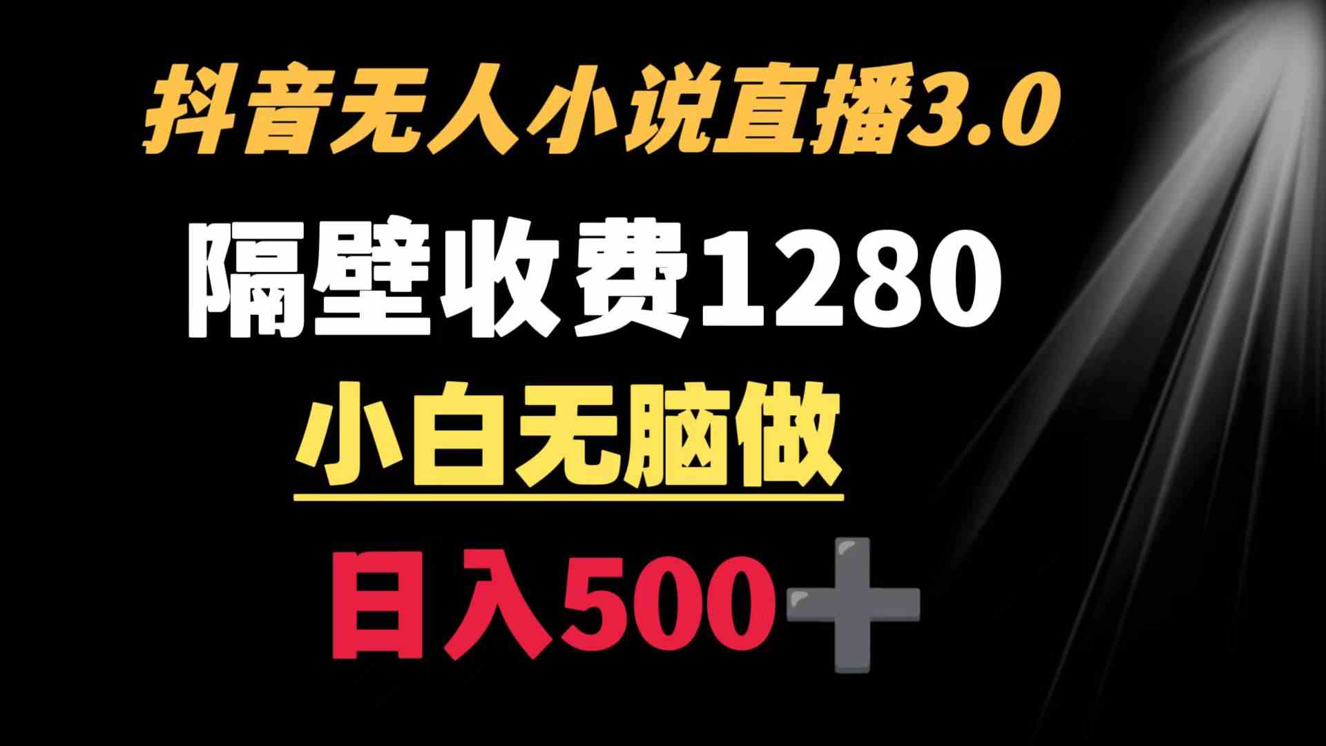 抖音小说无人3.0玩法 隔壁收费1280  轻松日入500+-科景网创