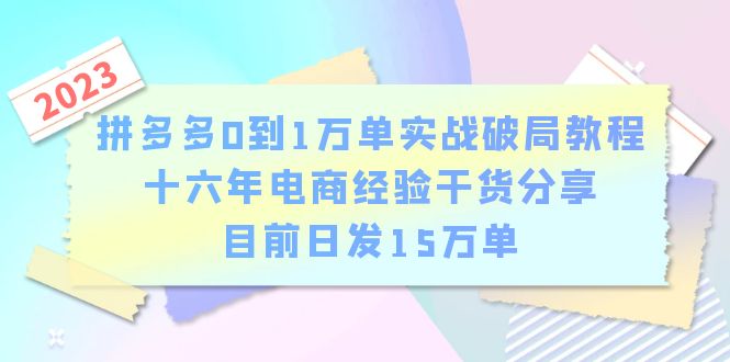 拼多多0到1万单实战破局教程，十六年电商经验干货分享，目前日发15万单-科景网创