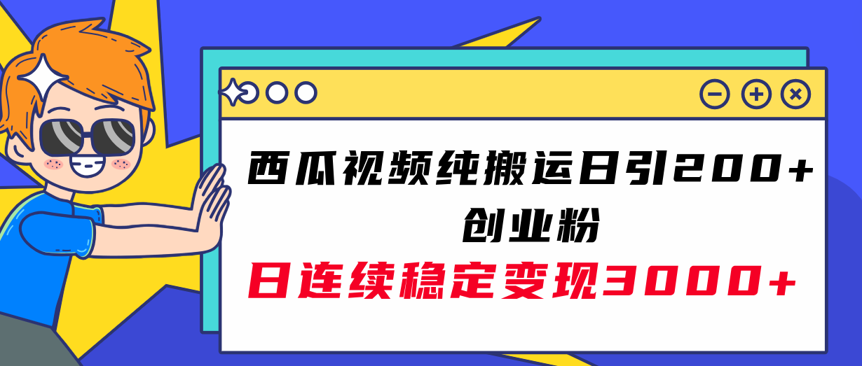 西瓜视频纯搬运日引200+创业粉，日连续变现3000+实操教程！-科景网创