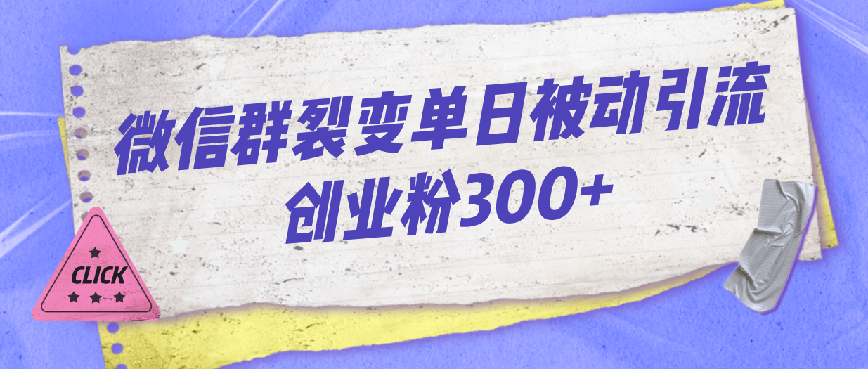 微信群裂变单日被动引流创业粉300+-科景网创
