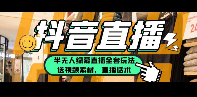 一个月佣金10万的抖音半无人绿幕直播全套玩法（送视频素材，直播话术）-科景网创