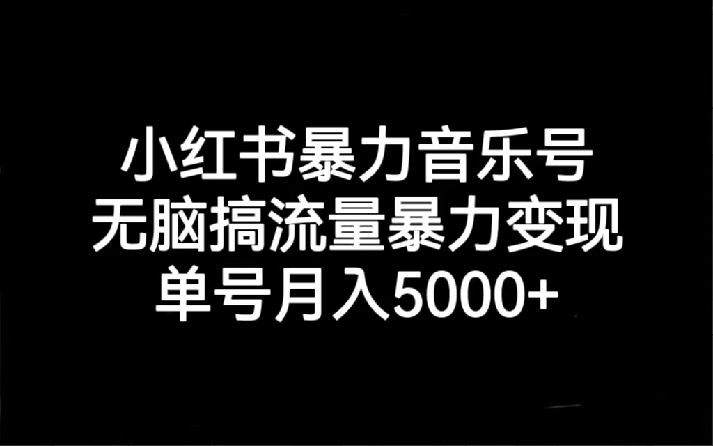 小红书暴力音乐号，无脑搞流量暴力变现，单号月入5000+-科景网创