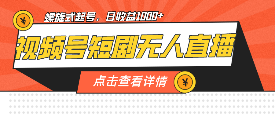 视频号短剧无人直播，螺旋起号，单号日收益1000+-科景网创