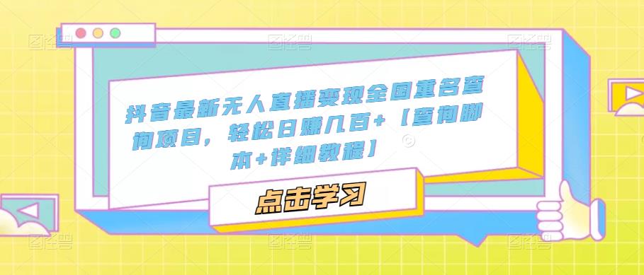 抖音最新无人直播变现全国重名查询项目  日赚几百+【查询脚本+详细教程】-科景网创