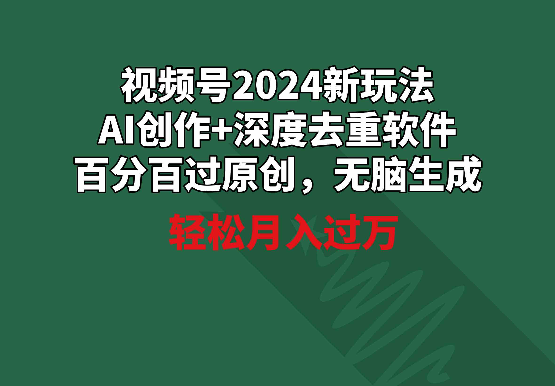 视频号2024新玩法，AI创作+深度去重软件 百分百过原创，无脑生成，月入过万-科景网创