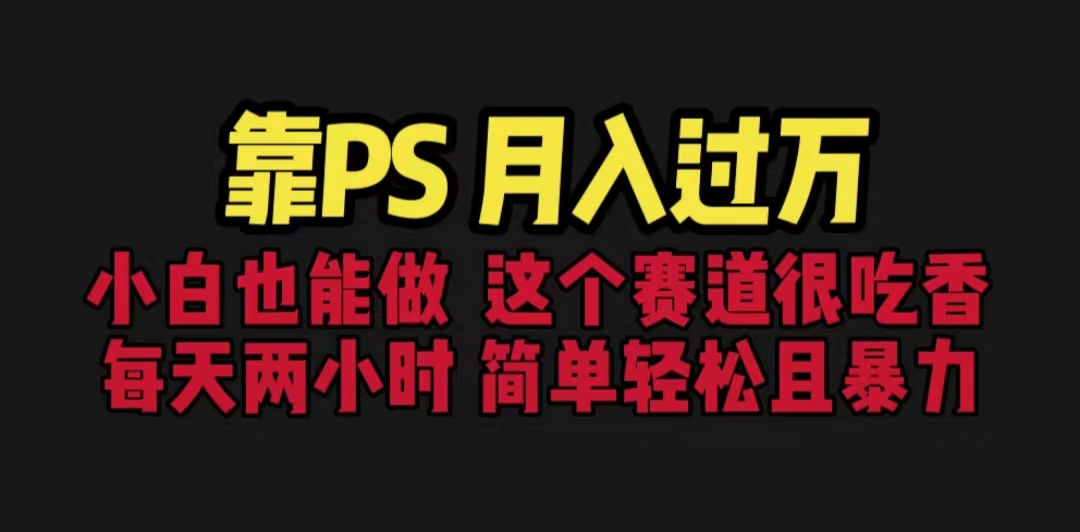 靠PS月入过万 小白做这个赛道很吃香 每天2小时，简单且暴利（教学+170G资料-科景网创