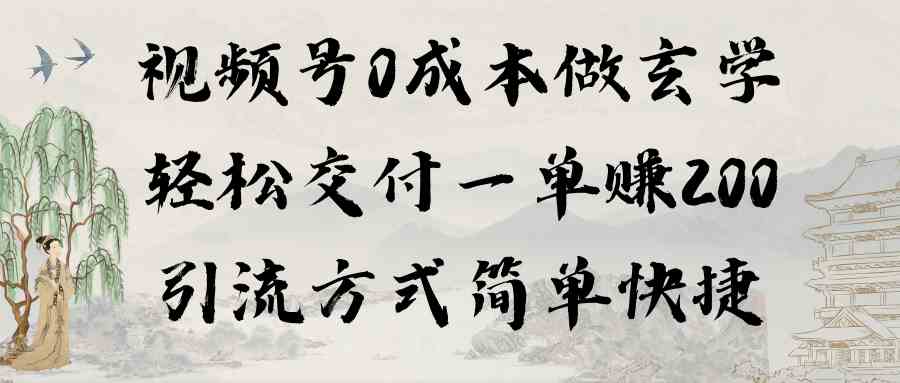 视频号0成本做玄学轻松交付一单赚200引流方式简单快捷（教程+软件）-科景网创