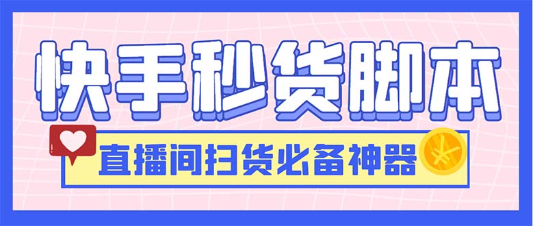 最新快手秒货脚本，直播间扫货必备神器【软件+操作教程】-科景网创