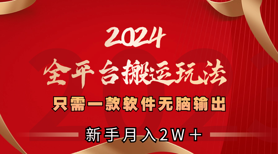 2024全平台搬运玩法，只需一款软件，无脑输出，新手也能月入2W＋-科景网创