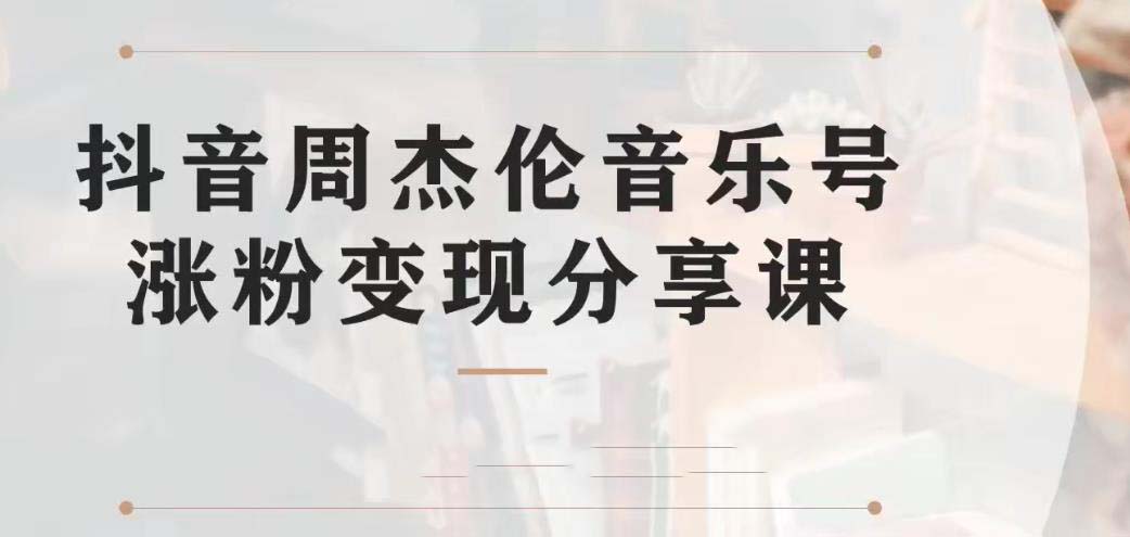 副业拆解：抖音杰伦音乐号涨粉变现项目 视频版一条龙实操玩法（教程+素材）-科景网创