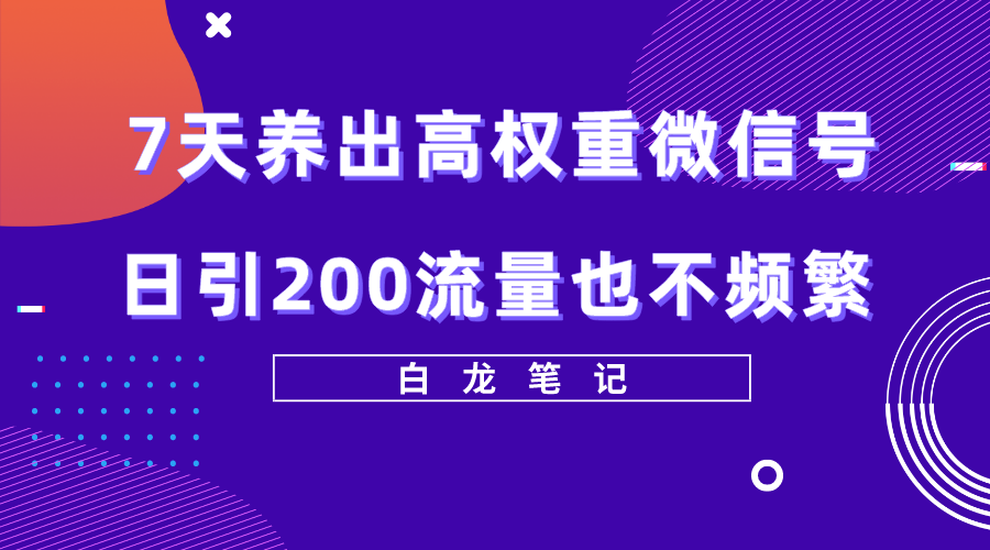 7天养出高权重微信号，日引200流量也不频繁，方法价值3680元-科景网创